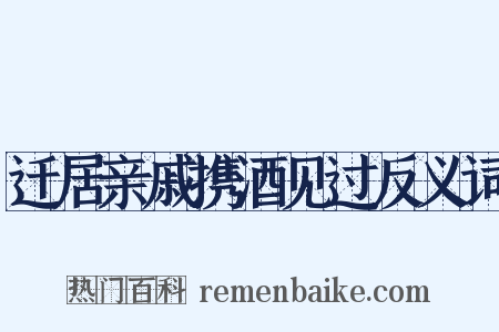迁居亲戚携酒见过反义词是什么意思的图片